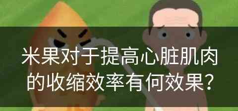 米果对于提高心脏肌肉的收缩效率有何效果？